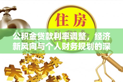 兴平公积金贷款利率调整，经济新风向与个人财务规划的深远影响