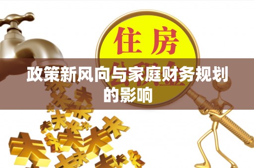 兴平政策新风向与家庭财务规划的影响