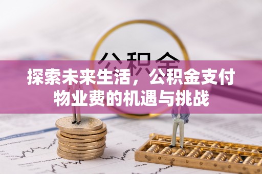 兴平探索未来生活，公积金支付物业费的机遇与挑战