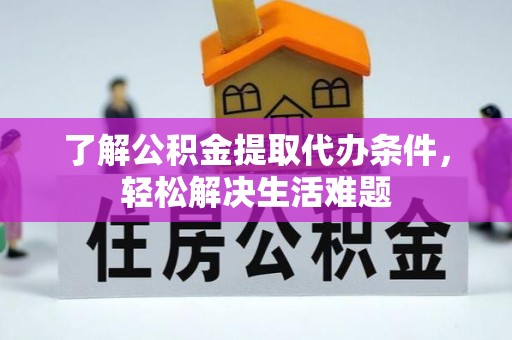 兴平了解公积金提取代办条件，轻松解决生活难题