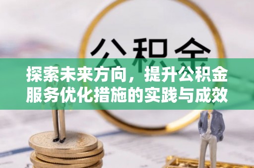 兴平探索未来方向，提升公积金服务优化措施的实践与成效