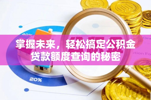 兴平掌握未来，轻松搞定公积金贷款额度查询的秘密