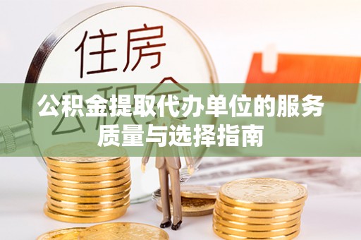 兴平公积金提取代办单位的服务质量与选择指南