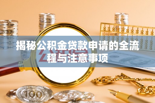 兴平揭秘公积金贷款申请的全流程与注意事项