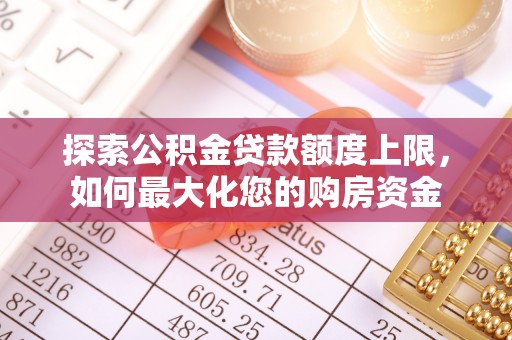 兴平探索公积金贷款额度上限，如何最大化您的购房资金