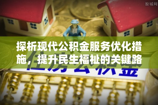 兴平探析现代公积金服务优化措施，提升民生福祉的关键路径