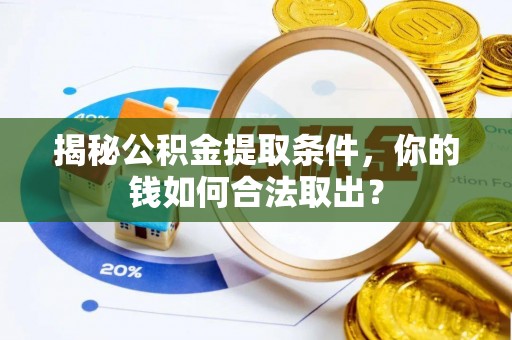 兴平揭秘公积金提取条件，你的钱如何合法取出？